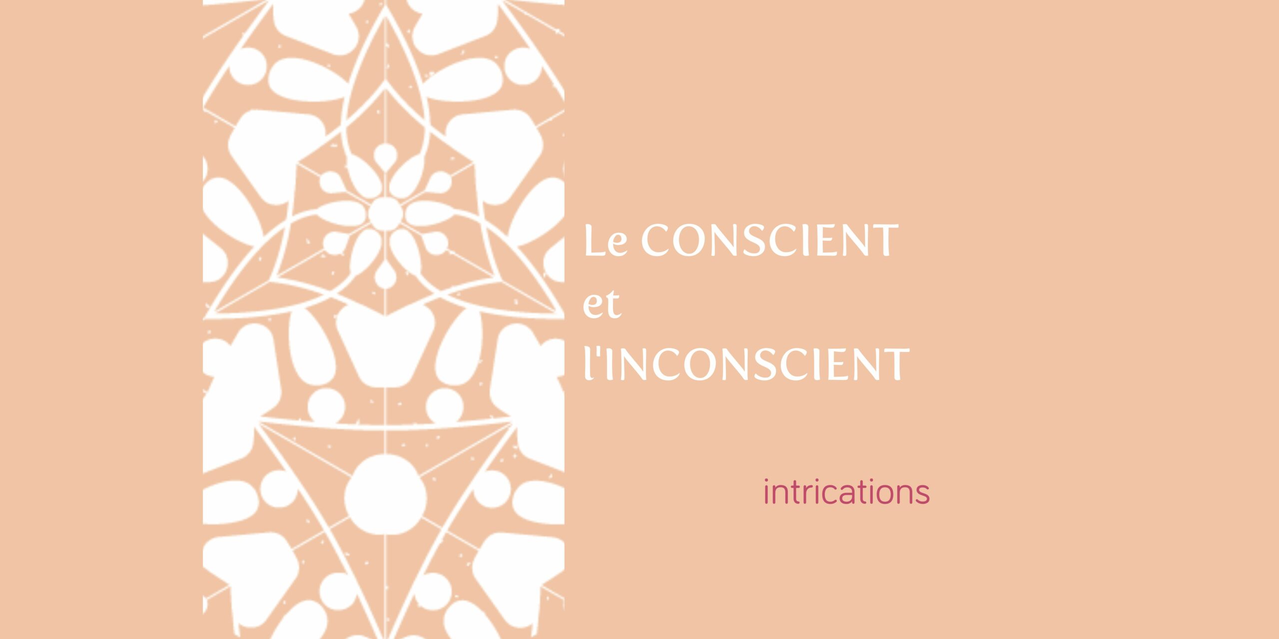 le conscient et l'inconscient : intrications (titre)