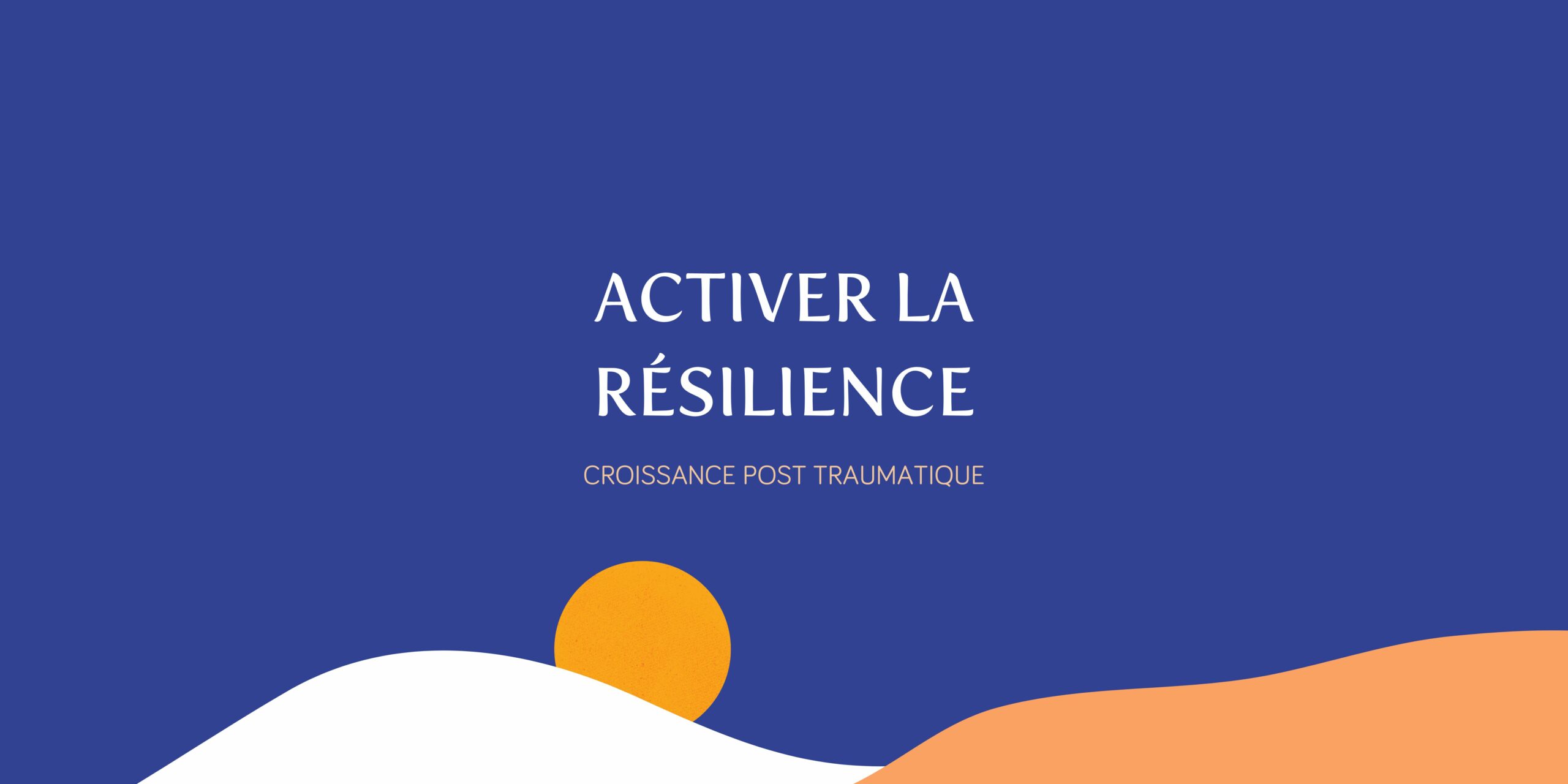 Bannière "Activer la résilience", du stress post traumatique à la croissance post traumatique